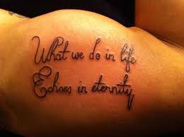 What We Do In Life Echoes In Eternity Eternity Tattoo Tattoo Quotes Tattoos