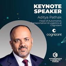 We take great pride in introducing the keynote speaker of the Autonomous  e-Mobility Forum, Mr. Aditya Pathak, Head of Automotive, Transportation and  Logistics at Cognizant. His presentation entitled, “Unleashing the  Potential of