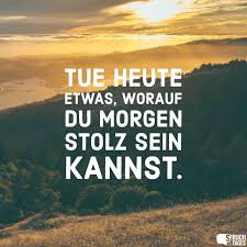 Tue Heute Etwas Worauf Du Morgen Stolz Sein Kannst