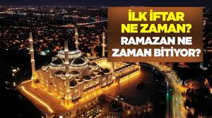Peki, on bir ayın sultanı ramazan ne zaman bitecek? Ilk Iftar Ne Zaman Ramazan Ne Zaman Bitiyor