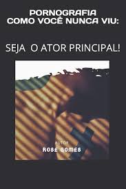 PORNOGRAFIA COMO VOCÊ NUNCA VIU: SEJA O ATOR PRINCIPAL (Portuguese  Edition): GOMES, ROSE: 9798621141592: Amazon.com: Books