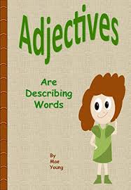 Descriptive adjectives, or describing words, give details about a subject. Amazon Com Adjectives Are Describing Words Teaching Young Learners About Parts Of Speech Book 3 Ebook Young Mae Kindle Store