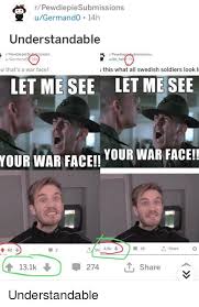 Maybe you would like to learn more about one of these? Rpewdiepiesubmissions Ugermando 14h Understandable Rpewdiepiesubmissions Ugermando 16 Pewdiepiubmissions Ude He7h W That S A War Face This What All Swedish Soldiers Look Li Let Me See Let Me See Your War Facei Your