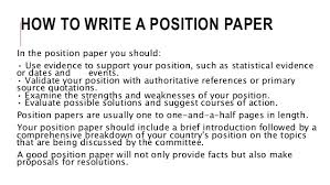 The position papers submitted here are formal, public statements of a delegation's position on the topics under consideration in a particular committee. Write A Position Paper