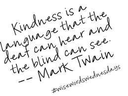 Quotes Kindness Is The Language Which The Deaf Can Hear And The Blind Can See Pin By Rondalyn Roach On So True Kindness Quotes Serious Quotes Nice Words About Life