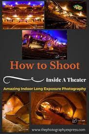 How To Shoot Amazing Indoor Long Exposure Photography Inside A Theater Exposure Photography Long Exposure Theatre Photography