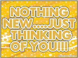 Thinking of you always makes my day. just wanted to send some happy thoughts your way today. i just came across an old photo of us, and it got me thinking about how much fun we always have together… hey, i know it's been a while, but i want you to know you've been in my thoughts. I Was Just Thinking Quotes Quotesgram