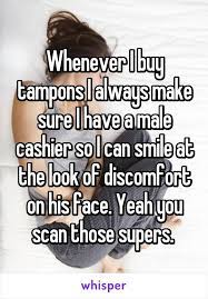 Whenever I Buy Tampons I Always Make Sure I Have A Male Cashier So I Can Smile At The Look Of Discomfort On His F Single Quotes Funny Single Humor Tampon