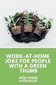 If you are currently in a job that is not. Flexible And Work At Home Jobs For People With A Green Thumb