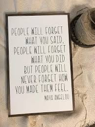 Maya Angelou Powerful Quote People Will Forget What You Said What You Did But Never How You Made Them Feel Eac Maya Angelou Quotes Nature Quotes Quotes