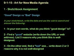 We will take care of all your assignment needs. Art For New Media Agenda 1 Sketchbook Assignment Good Design Vs Bad Design In Your Sketchbook Write The Date And Use The Web To Search Ppt Video Online Download
