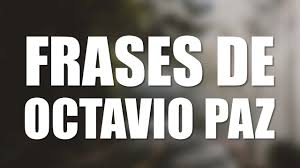 El futuro es un tiempo engañoso que siempre nos dice: Las 10 Mejores Frases De Octavio Paz Youtube