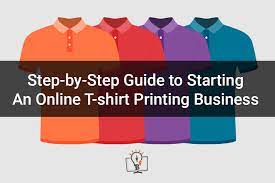 Step-By-Step Guide To Starting An Online T-Shirt Printing Business In 2022