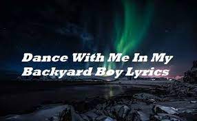 (sounds of chips getting eaten) 'aight play the shit. Dance With Me In My Backyard Boy Lyrics Claire Rosinkranz