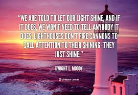 Lighthouses Don T Fire Cannons To Call Attention To Their Shining Dwight L Moody Moody Quotes Lighthouse Quotes Fantasy Quotes