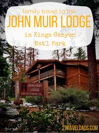 The lodge offers 21 hotel rooms, a snack bar, market, and gift shop. Family Travel To John Muir Lodge In Kings Canyon National Park