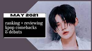 By rosa gulliver of tinygmusic | 5th may 2021 it's only the 5th may and we have already had some amazing comebacks. Ranking Reviewing Kpop Comebacks Debuts May 2021 Youtube