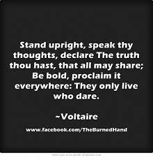 Stand Upright Speak Thy Thoughts Declare The Truth Thou Hast That All May Share Be Bold Proclaim It Everywhere The Voltaire Quotes Quotes Quotable Quotes