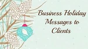 One can also send video clips with holiday greetings for an enjoyable holiday period. Business Holiday Messages To Clients