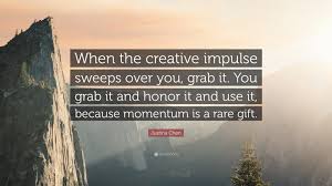 We have some impulse within us that makes us want to explain ourselves to other human beings. Justina Chen Quote When The Creative Impulse Sweeps Over You Grab It You Grab It And Honor It And Use It Because Momentum Is A Rare Gift