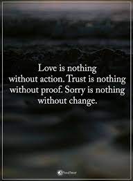 Love is an action, an activity. Love Is Nothing Without Action Trust Is Nothing Without Proof Sorry Is Nothing Without Change Action Quotes Done Quotes Wisdom Quotes