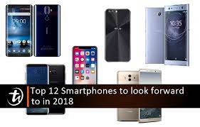You can go through the list of smartphones we have given here and. Top 12 Smartphones To Look Forward To In 2018 Technave