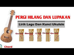 Berikut cuplikan syair nyanyian / teks dari lagunya: Kunci Ukulele Lagu Pergi Hilang Dan Lupakan