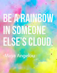 Be A Rainbow Mayaangelou Inspirational Words Inspirational Quotes Words