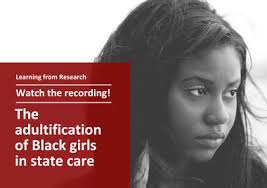 The adultification of Black girls in state care