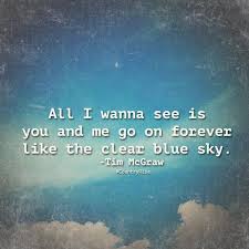 Read or print original clear blue sky lyrics 2020 updated! All I Wanna See Is You And Me Go On Forever Like The Clear Blue Sky Countrymusic Countryrise Timmcgraw Bluesky Clear Blue Sky Country Lyrics Country Roses
