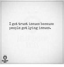 I Got Trust Issues Because People Got Lying Issues Relationship Rules Lying Meme On Me Me Trust Issues Trust Quotes Relationship Rules