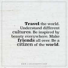 Travel The World Understand Different Cultures Live Life Happy Culture Quotes Travel The World Quotes Live Life Happy