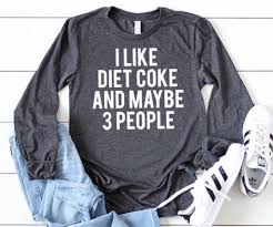 I Like Diet Coke And Maybe 3 People Long Sleeve Abadinfluence Funny Shirts Shirts For Women Diet Coke Shirts Funny Shirts Funny Shirts Shirts Favorite Shirts