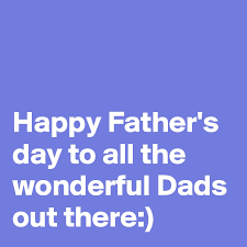 The day is dedicated to honouring and celebrating not only fathers, but also father figures who shape our minds, thoughts. Happy Father S Day To All The Wonderful Dads Out There Post By Dor1316 On Boldomatic