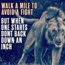 Inspirational quotes marvel quotes fighters quotes fighting battles quotes. I Never Back Down But I Avoid Fights Such A Waste Of Time And Energy If I Don T Like Someone I J Warrior Quotes Lion Quotes Inspirational Quotes Motivation