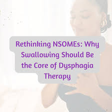 Rethinking NSOMEs: Why Swallowing Should Be the Core of Dysphagia Therapy