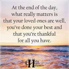 At The End Of The Day What Really Matters Is That Your Loved Ones Are Well O Eminently Quotable Quotes Funny Sayings Inspiration Quotations O