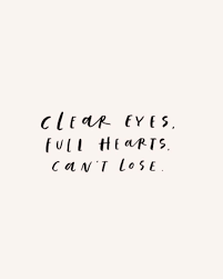 Clear Eyes Full Hearts Can T Lose Lost Quotes Quotes And Notes Quotes To Live By