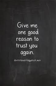 Give Me One Good Reason To Trust You Again Love Love Quotes Quotes Girl Trust Relationship Guy Trust In Relationships Life Quotes To Live By Fun To Be One