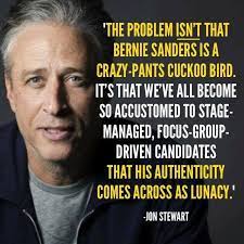 Religion and atheism, jon stewart's daily show legacy, liberals and fox news, and presidential candidates donald trump and bernie sanders. Quotes The Problem Isn T That Bernie Sanders Is A Crazy Pants Cuckoo Bird Jon Stewart 640x640 Nosillysuffix