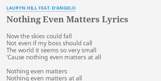 Yeah, yeah, yeah, oh, oh, oh. Nothing Even Matters Lyrics By Lauryn Hill Feat D Angelo Now The Skies Could
