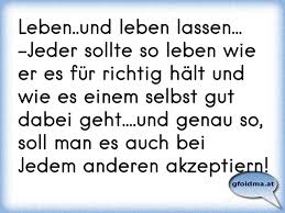 Leben Und Leben Lassen Jeder Sollte So Leben Wie Er Es Fur Richtig Halt Und Wie Es Einem Selbst Gut Dabei Geht Osterreichische Spruche Und Zitate