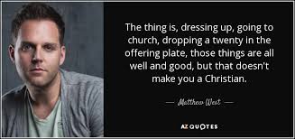 Matthew West Quote The Thing Is Dressing Up Going To Church Dropping A