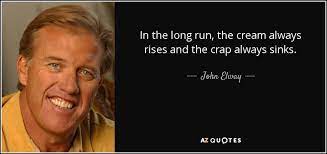 I won him the way poor people occasionally win the lottery: John Elway Quote In The Long Run The Cream Always Rises And The