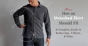 How An Untucked Shirt Should Fit Guide To Button Ups T