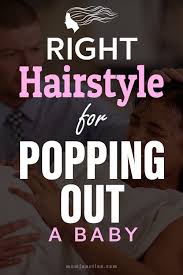 What Is The Appropriate Hairstyle For Popping Out A Baby Hairstyle Pop Out The Cure