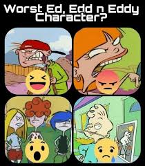 Eddy may not be the brains of the trio, but he's the idea guy, always scheming and dragging his buddies along. Worst Ed Edd N Eddy Character