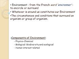 Introduction To Environment Environment From The French Word Environner To Encircle Or Surround Whatever Is Around Us Constitutes Our Environment Ppt Download