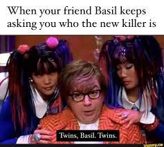 When Your Friend Basil Keeps Asking You Who The New Killer Is Twins Basil Twins