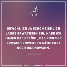 Obwohl Ich Ja Schon Ziemlich Lange Erwachsen Bin Habe Ich Immer Das Gefuhl Das Richtige Erwachsenwerden Kame Erst Noch Irgendwann Visual Statements Lustige Zitate Witzige Spruche Weisheiten